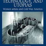 Science, Technology, and Utopias: Women Artists and Cold War America