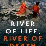 River of Life, River of Death: The Ganges and India&#039;s Future