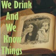 We Drink and We Know Things