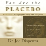 You are the Placebo Meditation: Changing One Belief and Perception: No. 2