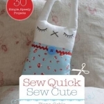 Sew Quick, Sew Cute: 30 Simple, Speedy Projects