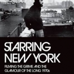 Starring New York: Filming the Grime and the Glamour of the Long 1970s