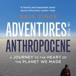 Adventures in the Anthropocene: A Journey to the Heart of the Planet We Made