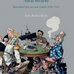 The Law of Nations and Britain&#039;s Quest for Naval Security: International Law and Arms Control, 1898-1914: 2017