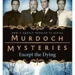 Murdoch Mysteries: Except the Dying