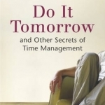 Do it Tomorrow and Other Secrets of Time Management