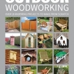 Outdoor Woodworking: Over 20 Inspiring Projects to Make from Scratch