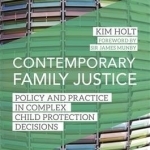 Contemporary Family Justice: Policy and Practice in Complex Child Protection Decisions