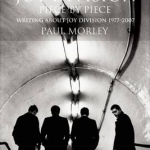 Joy Division: Piece by Piece: Writing About Joy Division 1977-2007