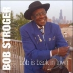 Bob Is Back in Town by Bob Stroger