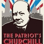 The Patriot&#039;s Churchill: An Inspiring Collection of Churchill&#039;s Finest Words