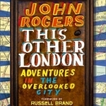 This Other London: Adventures in the Overlooked City