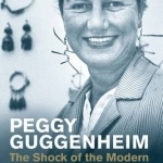 Peggy Guggenheim: The Shock of the Modern