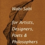 Wabi-sabi: For Artists, Designers, Poets and Designers