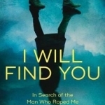 I Will Find You: In Search of the Man Who Raped Me