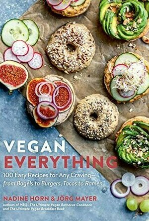 Vegan Everything -  100 Easy Recipes for Every Meal and Any Craving - from Bagels to Burgers, Tacos to Ramen