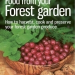 Food from Your Forest Garden: How to Harvest, Cook and Preserve Your Forest Garden Produce