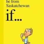 You Might be from Saskatchewan If ...