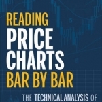 Reading Price Charts Bar by Bar: The Technical Analysis of Price Action for the Serious Trader