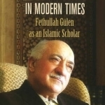 Mastering Knowledge in Modern Times: Fethullah Gulen as an Islamic Scholar