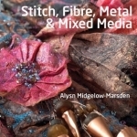 Stitch, Fibre, Metal &amp; Mixed Media