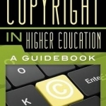 Managing Copyright in Higher Education: A Guidebook