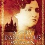 A Very Dangerous Woman:: The Lives, Loves and Lies of Russia&#039;s Most Seductive Spy