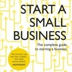 Start a Small Business: The Complete Guide to Starting a Business