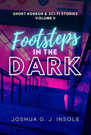 Footsteps in the Dark: Short Horror &amp; Sci-Fi Stories Volume II