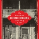 The Remarkable Chester Ronning: Proud Son of China