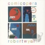 Comicopera by Robert Wyatt