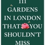 111 Gardens in London That You Shouldn&#039;t Miss