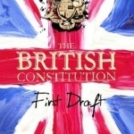 The British Constitution: First Draft