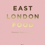 East London Food: The People, the Places, the Recipes