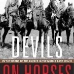 Devils on Horses: In the Words of the Anzacs in the Middle East 1916-19
