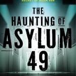 The Haunting of Asylum 49: Chilling Tales of Agressive Spirits, Phantom Doctors, and the Secret of Room 666