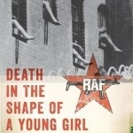 Death in the Shape of a Young Girl: Women&#039;s Political Violence in the Red Army Faction