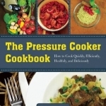 The Pressure Cooker Cookbook: How to Cook Quickly, Efficiently, Healthily, and Deliciously