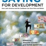 Saving for Development: How Latin America and the Caribbean Can Save More and Better: 2016