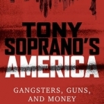 Tony Soprano&#039;s America: Gangsters, Guns, and Money