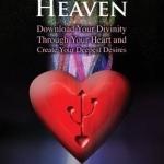 Hardwired to Heaven: Download Your Divinity Through Your Heart and Create Your Deepest Desires