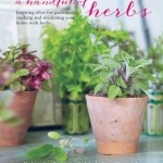 A Handful of Herbs: Inspiring Ideas for Gardening, Cooking and Decorating Your Home with Herbs