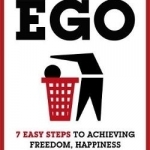 Detox Your Ego: 7 Easy Steps to Achieving Freedom, Happiness and Success in Your Life