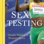 Sex Testing: Gender Policing in Women&#039;s Sports