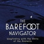 The Barefoot Navigator: Wayfinding with the Skills of the Ancients