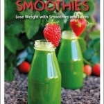 Detox Smoothies: Lose Weight with Smoothies and Juices