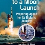 Countdown to a Moon Launch: Preparing Apollo for its Historic Journey: 2015
