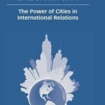 The Power of Cities in International Relations