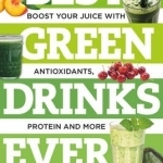 Best Green Drinks Ever: Boost Your Juice with Protein, Antioxidants and More