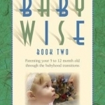 On Becoming Babywise: Parenting Your Five to Twelve-Month-Old Through the Babyhood Transitions: Book 2